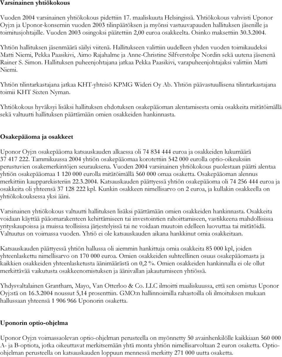 Vuoden 2003 osingoksi päätettiin 2,00 euroa osakkeelta. Osinko maksettiin 30.3.2004. Yhtiön hallituksen jäsenmäärä säilyi viitenä.