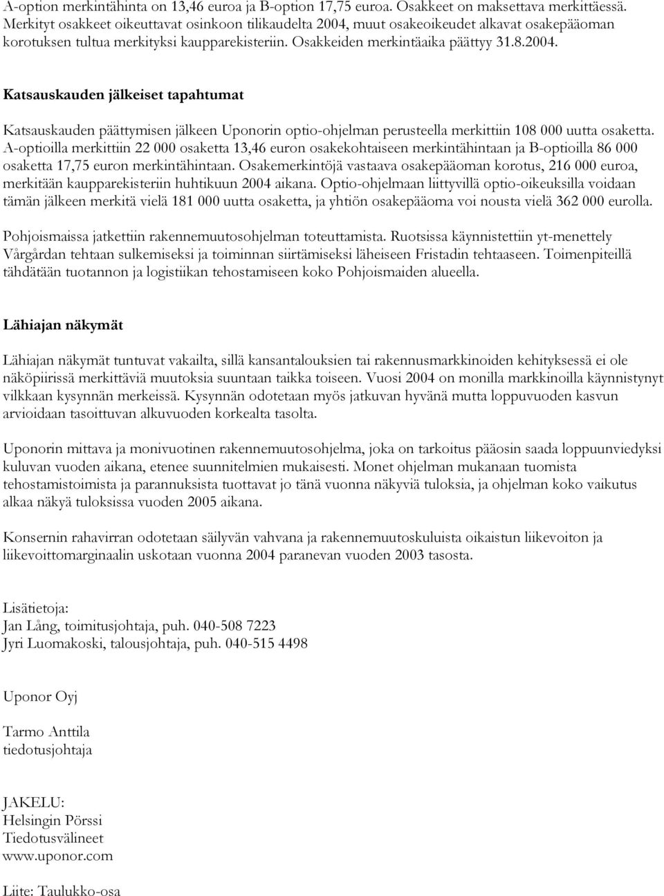 A-optioilla merkittiin 22 000 osaketta 13,46 euron osakekohtaiseen merkintähintaan ja B-optioilla 86 000 osaketta 17,75 euron merkintähintaan.