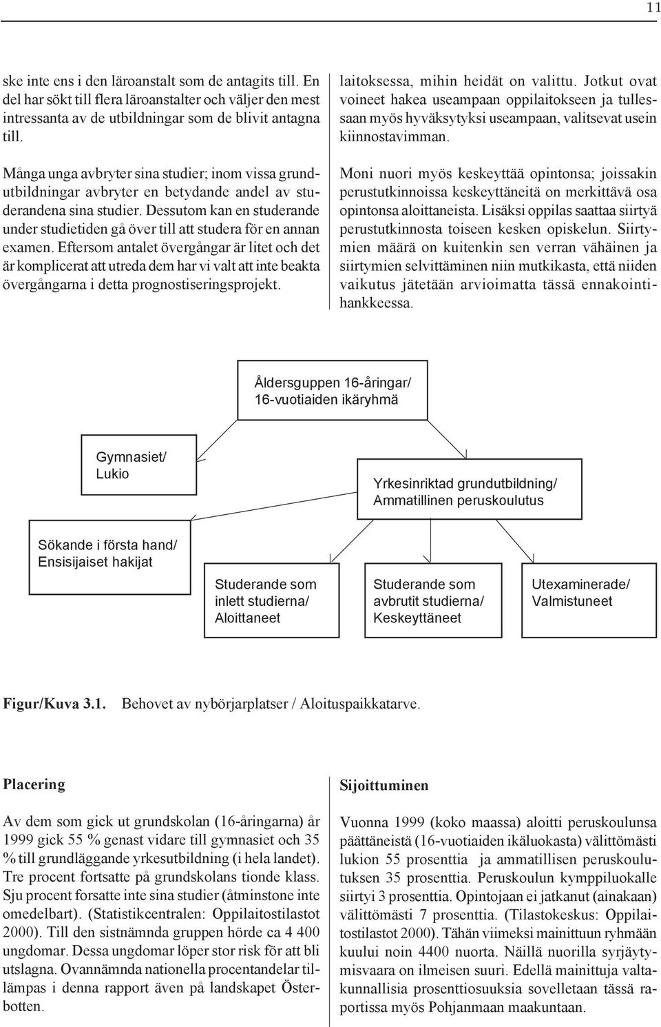 Dessutom kan en studerande under studietiden gå över till att studera för en annan examen.