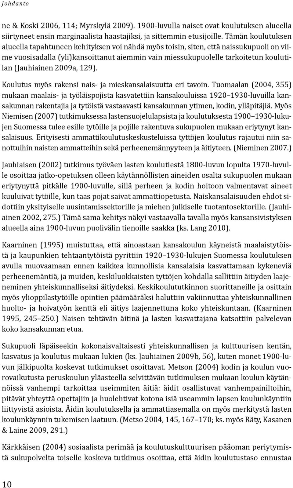 (Jauhiainen 2009a, 129). Koulutus myös rakensi nais- ja mieskansalaisuutta eri tavoin.