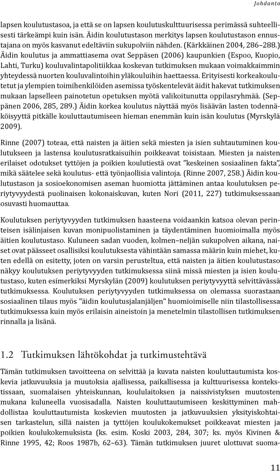 ) Äidin koulutus ja ammattiasema ovat Seppäsen (2006) kaupunkien (Espoo, Kuopio, Lahti, Turku) kouluvalintapolitiikkaa koskevan tutkimuksen mukaan voimakkaimmin yhtey dessä nuorten kouluvalintoihin