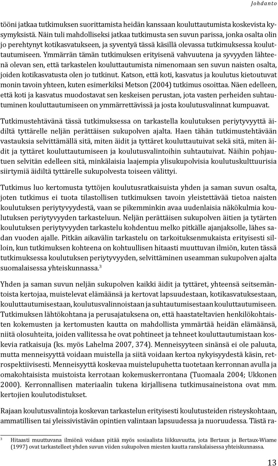 Ymmärrän tämän tutkimuksen erityisenä vahvuutena ja syvyyden lähteenä olevan sen, että tarkastelen kouluttautumista nimenomaan sen suvun naisten osalta, joiden kotikasvatusta olen jo tutkinut.