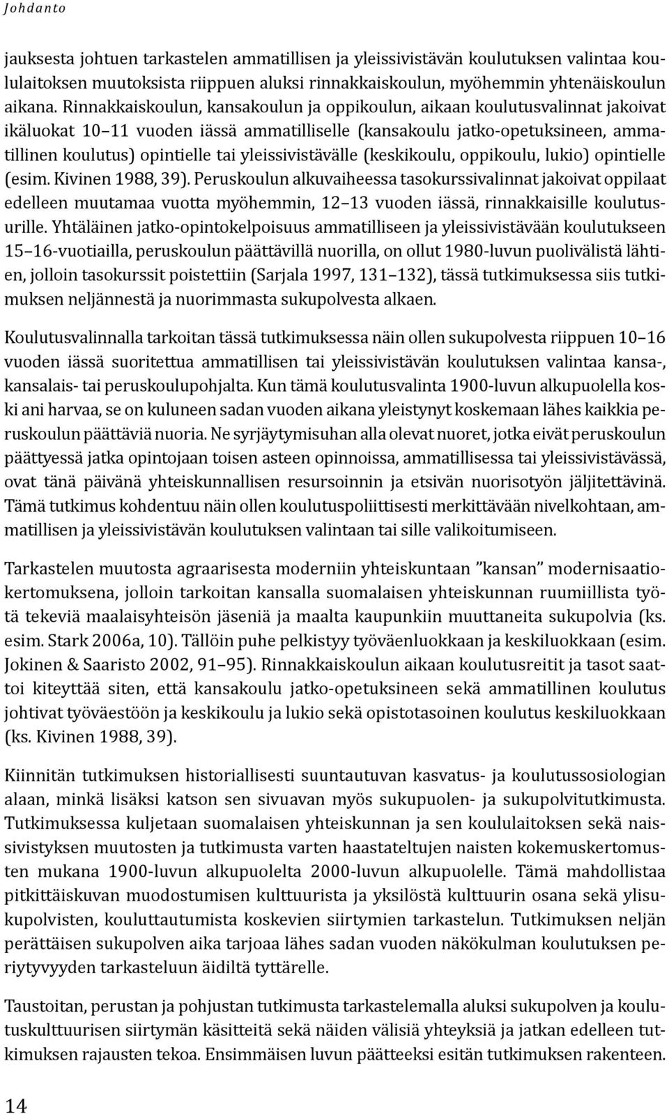 yleissivistävälle (keskikoulu, oppikoulu, lukio) opintielle (esim. Kivinen 1988, 39).