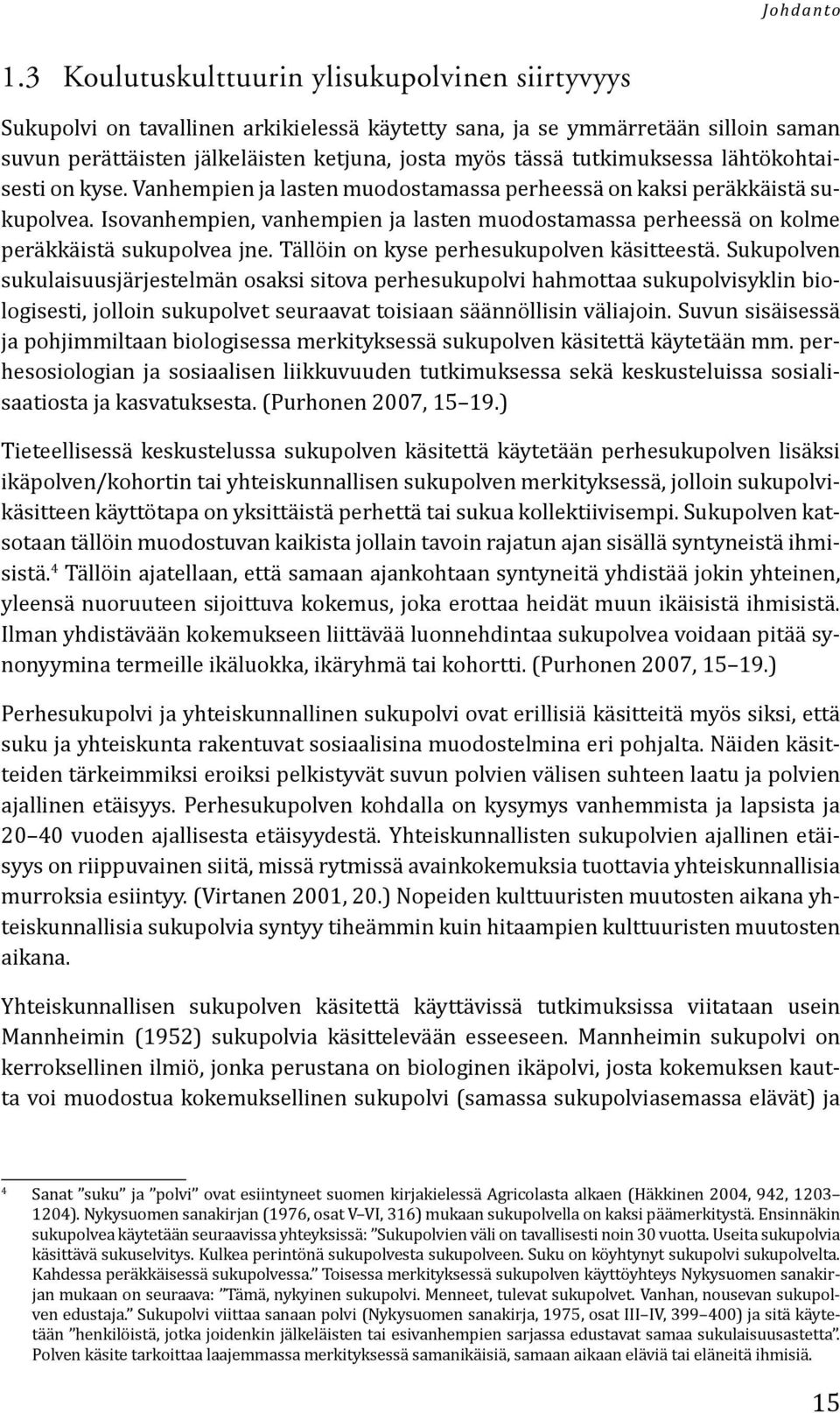 tutkimuksessa lähtökohtaisesti on kyse. Vanhempien ja lasten muodostamassa perheessä on kaksi peräkkäistä sukupolvea.