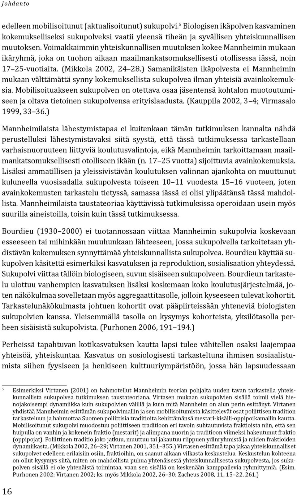 ) Samanikäisten ikäpolvesta ei Mannheimin mukaan välttämättä synny kokemuksellista sukupolvea ilman yhteisiä avainkokemuksia.