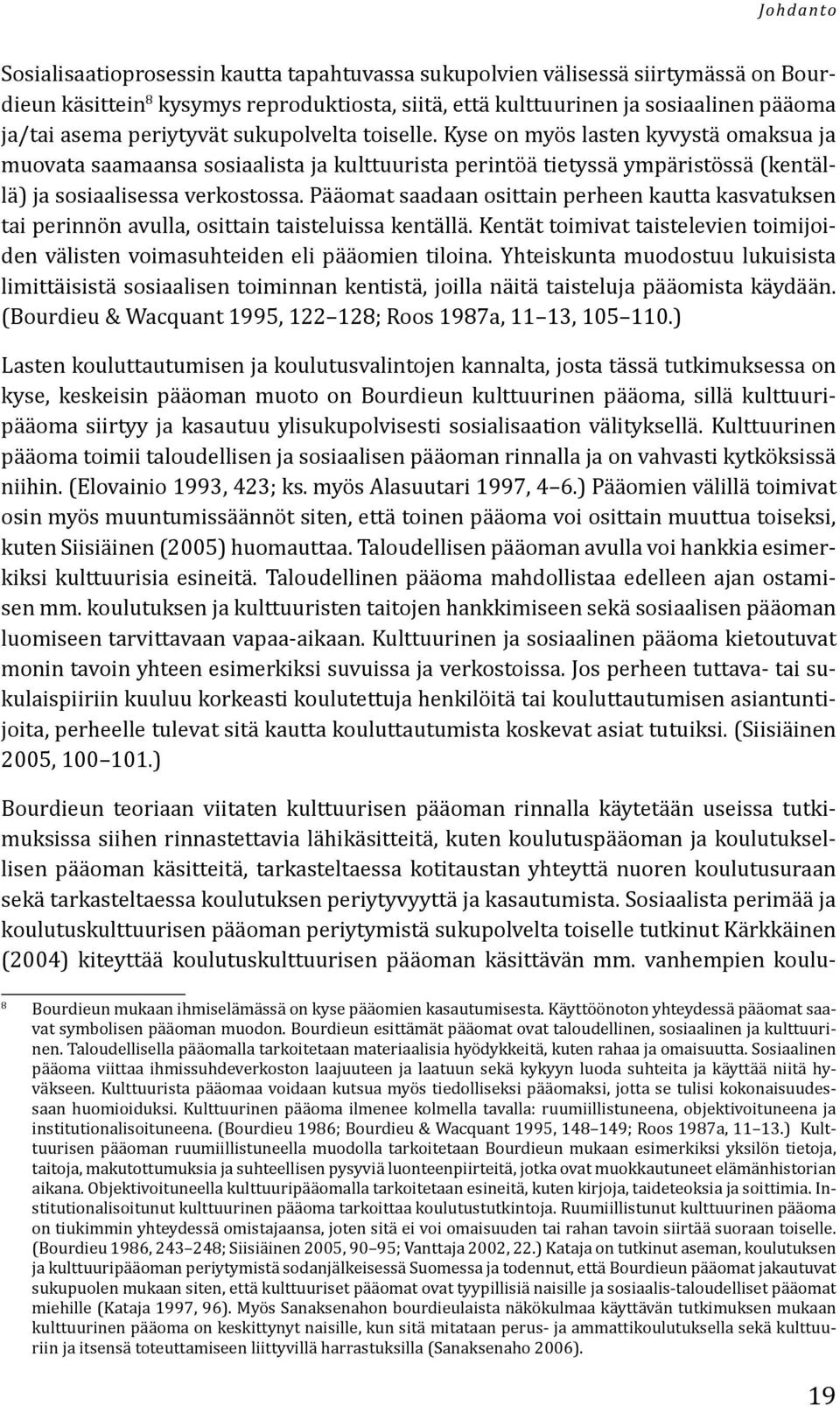 Pääomat saadaan osittain perheen kautta kasvatuksen tai perinnön avulla, osittain taisteluissa kentällä. Kentät toimivat taistelevien toimijoiden välisten voimasuhteiden eli pääomien tiloina.