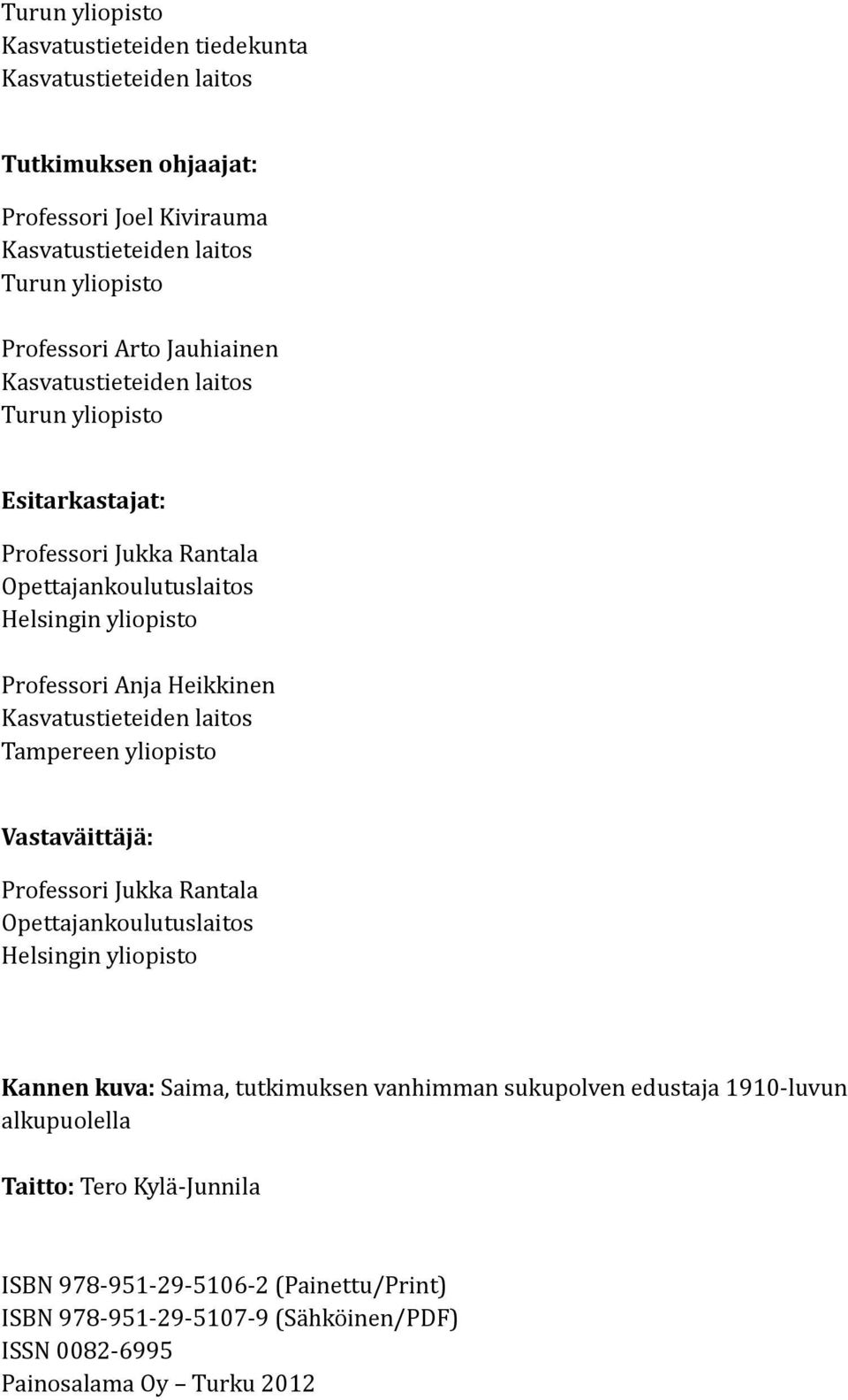 Kasvatustieteiden laitos Tampereen yliopisto Vastaväittäjä: Professori Jukka Rantala Opettajankoulutuslaitos Helsingin yliopisto Kannen kuva: Saima, tutkimuksen vanhimman