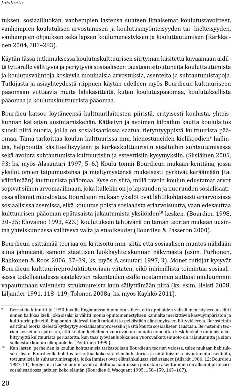 Käytän tässä tutkimuksessa koulutuskulttuurisen siirtymän käsitettä kuvaamaan äidiltä tyttärelle välittyviä ja periytyviä sosiaaliseen taustaan sitoutuneita kouluttautumista ja koulutusvalintoja