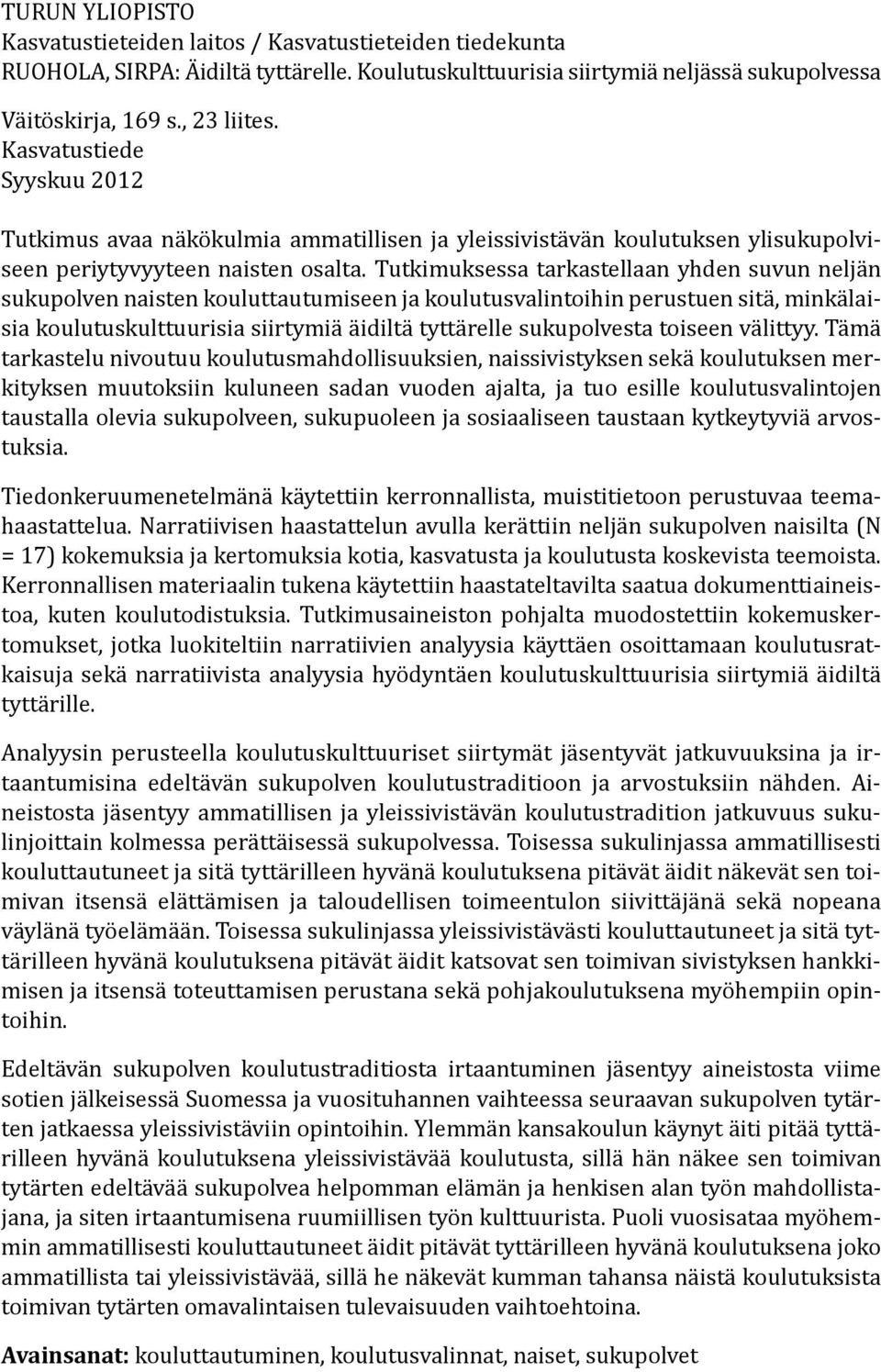 Tutkimuksessa tarkastellaan yhden suvun neljän sukupolven naisten kouluttautumiseen ja koulutusvalintoihin perustuen sitä, minkälaisia koulutuskulttuurisia siirtymiä äidiltä tyttärelle sukupolvesta