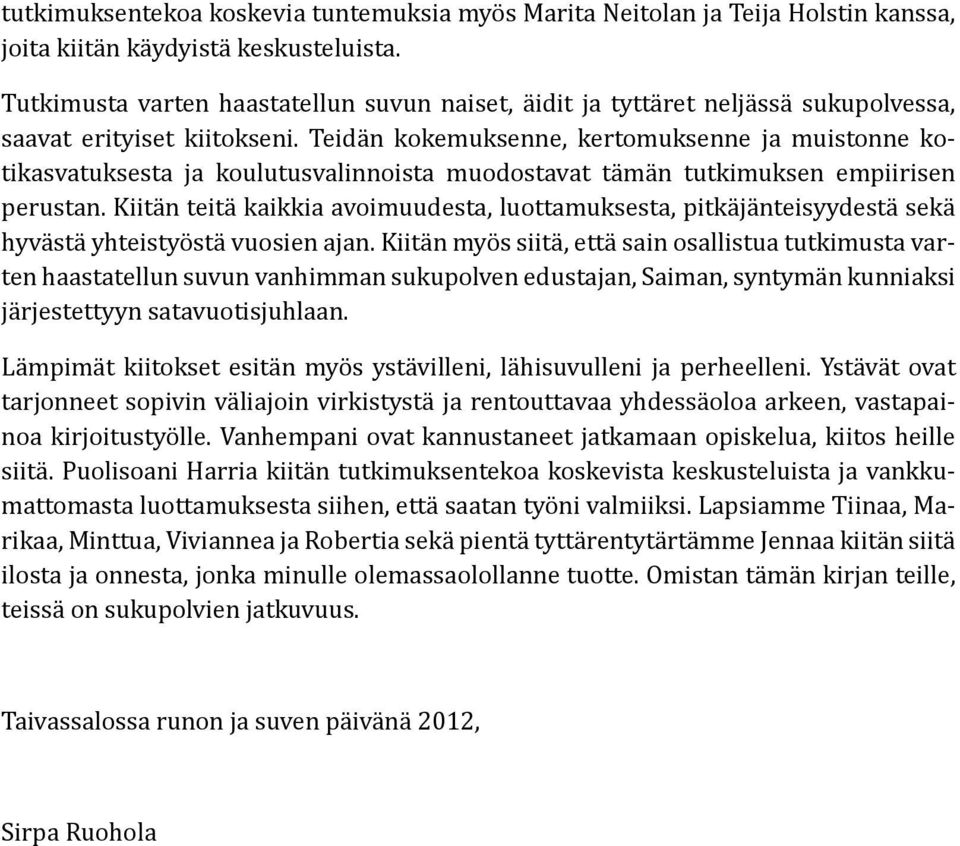 Teidän kokemuksenne, kertomuksenne ja muistonne kotikasvatuksesta ja koulutusvalinnoista muodostavat tämän tutkimuksen empiirisen perustan.