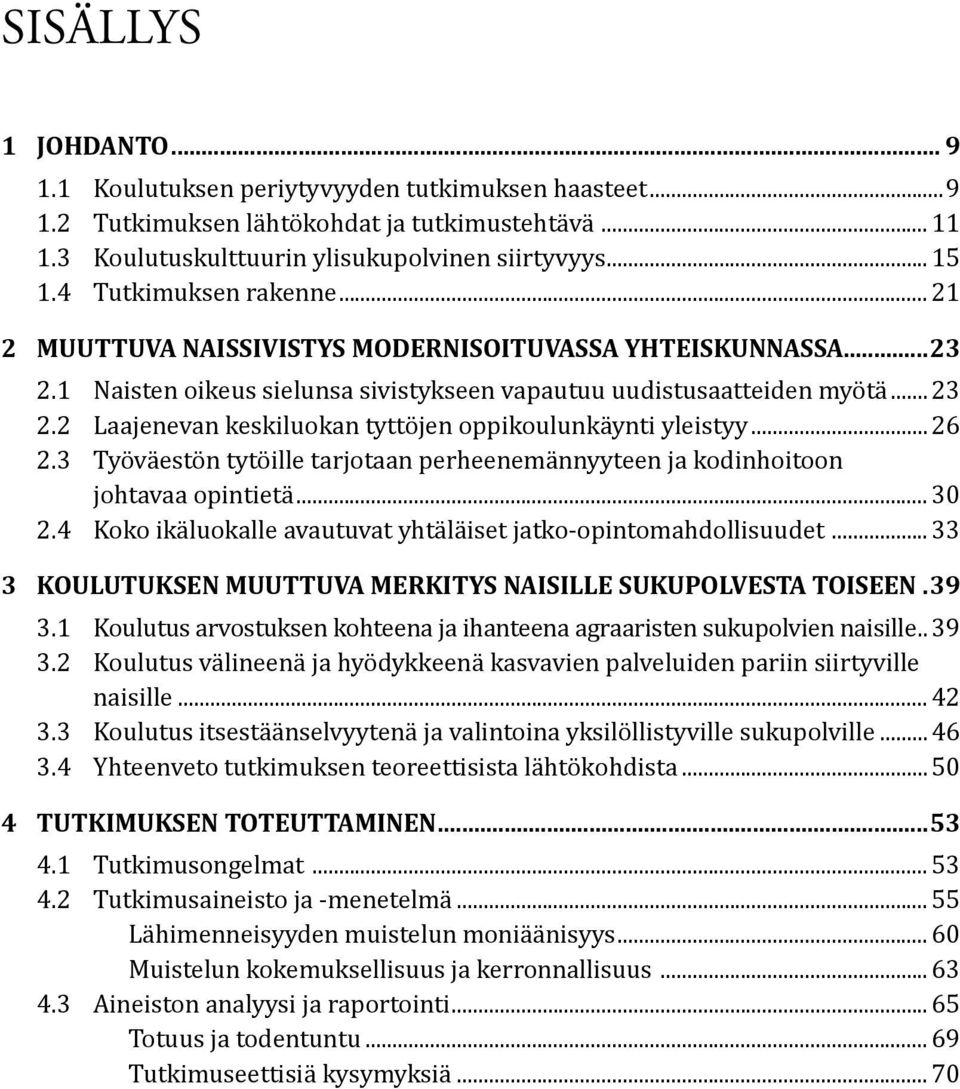 2 Laajenevan keskiluokan tyttöjen oppikoulunkäynti yleistyy... 26 2.3 Työväestön tytöille tarjotaan perheenemännyyteen ja kodinhoitoon johtavaa opintietä... 30 2.