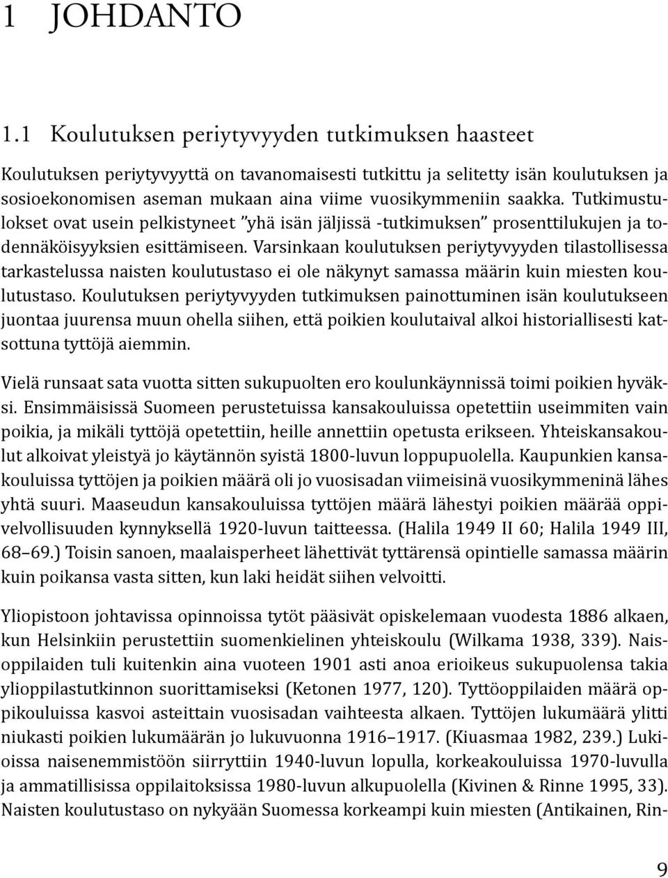 Tutkimustulokset ovat usein pelkistyneet yhä isän jäljissä -tutkimuksen prosenttilukujen ja todennäköisyyksien esittämiseen.