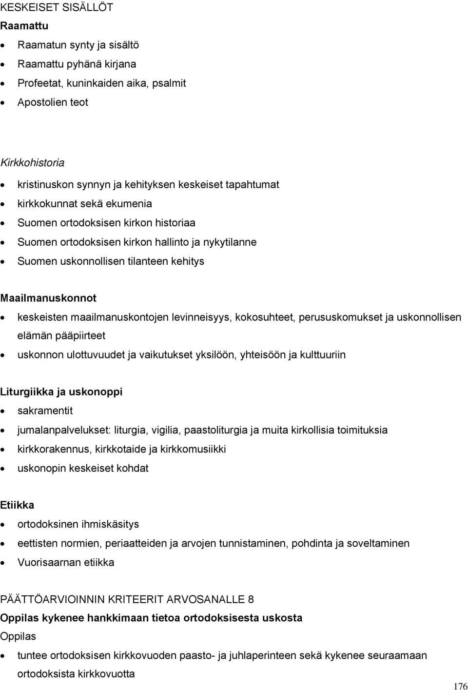 maailmanuskontojen levinneisyys, kokosuhteet, perususkomukset ja uskonnollisen elämän pääpiirteet uskonnon ulottuvuudet ja vaikutukset yksilöön, yhteisöön ja kulttuuriin Liturgiikka ja uskonoppi