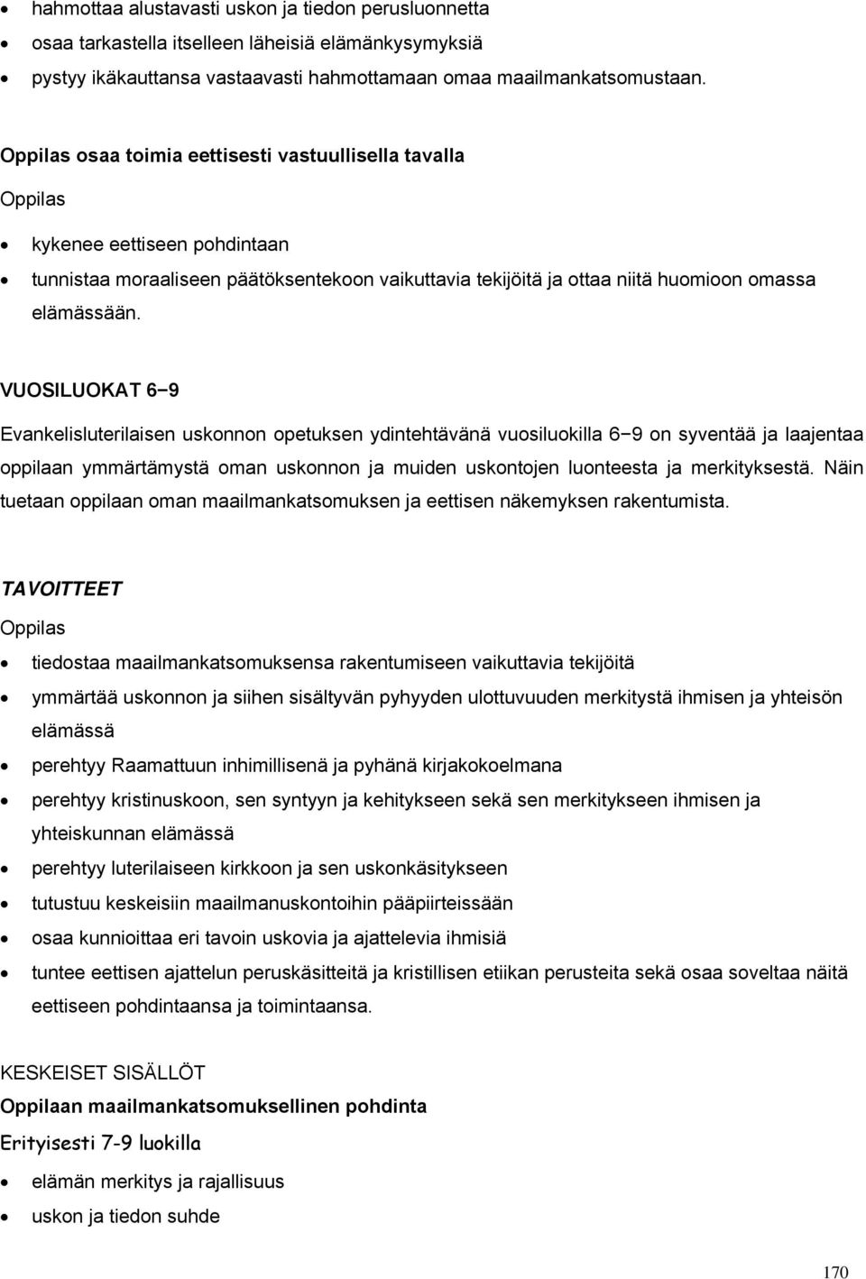 VUOSILUOKAT 6 9 Evankelisluterilaisen uskonnon opetuksen ydintehtävänä vuosiluokilla 6 9 on syventää ja laajentaa oppilaan ymmärtämystä oman uskonnon ja muiden uskontojen luonteesta ja merkityksestä.