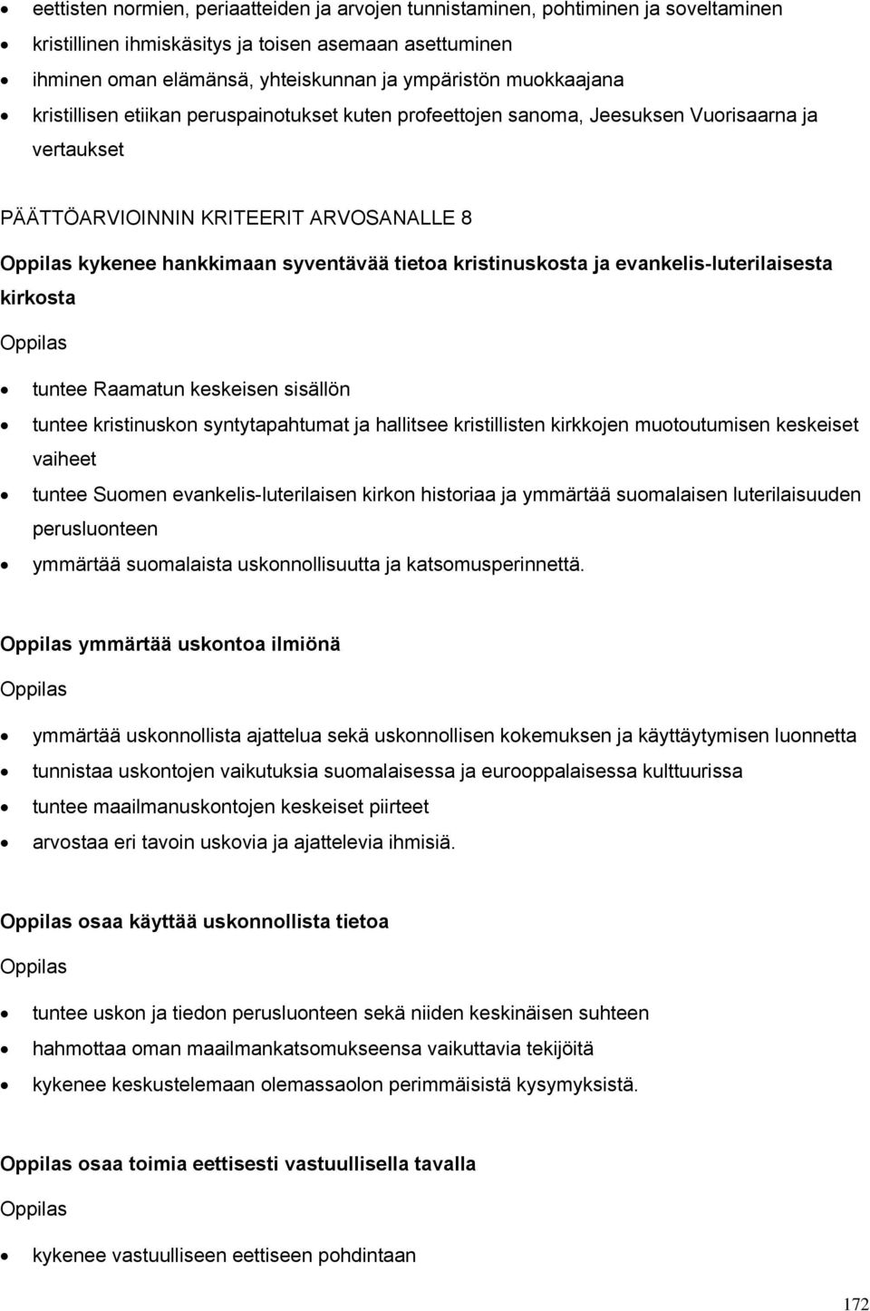 kristinuskosta ja evankelis-luterilaisesta kirkosta tuntee Raamatun keskeisen sisällön tuntee kristinuskon syntytapahtumat ja hallitsee kristillisten kirkkojen muotoutumisen keskeiset vaiheet tuntee