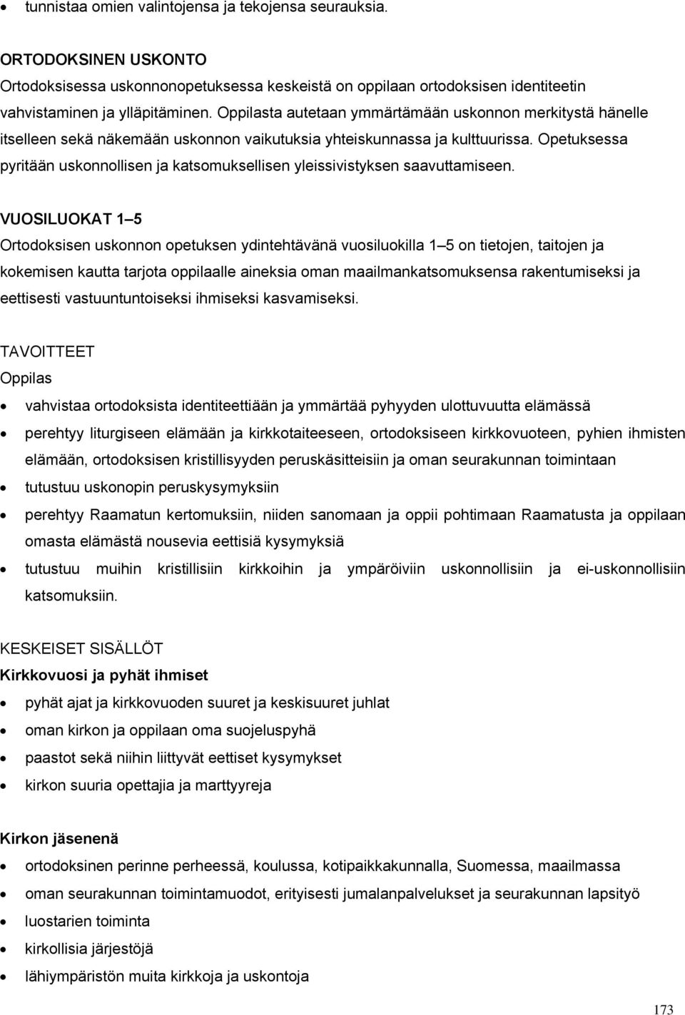 Opetuksessa pyritään uskonnollisen ja katsomuksellisen yleissivistyksen saavuttamiseen.