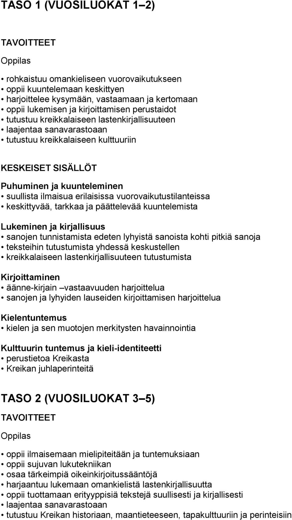 keskittyvää, tarkkaa ja päättelevää kuuntelemista sanojen tunnistamista edeten lyhyistä sanoista kohti pitkiä sanoja teksteihin tutustumista yhdessä keskustellen kreikkalaiseen lastenkirjallisuuteen