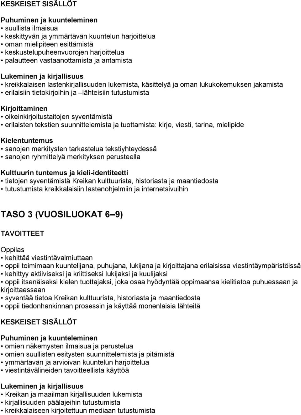 erilaisten tekstien suunnittelemista ja tuottamista: kirje, viesti, tarina, mielipide sanojen merkitysten tarkastelua tekstiyhteydessä sanojen ryhmittelyä merkityksen perusteella Kulttuurin tuntemus