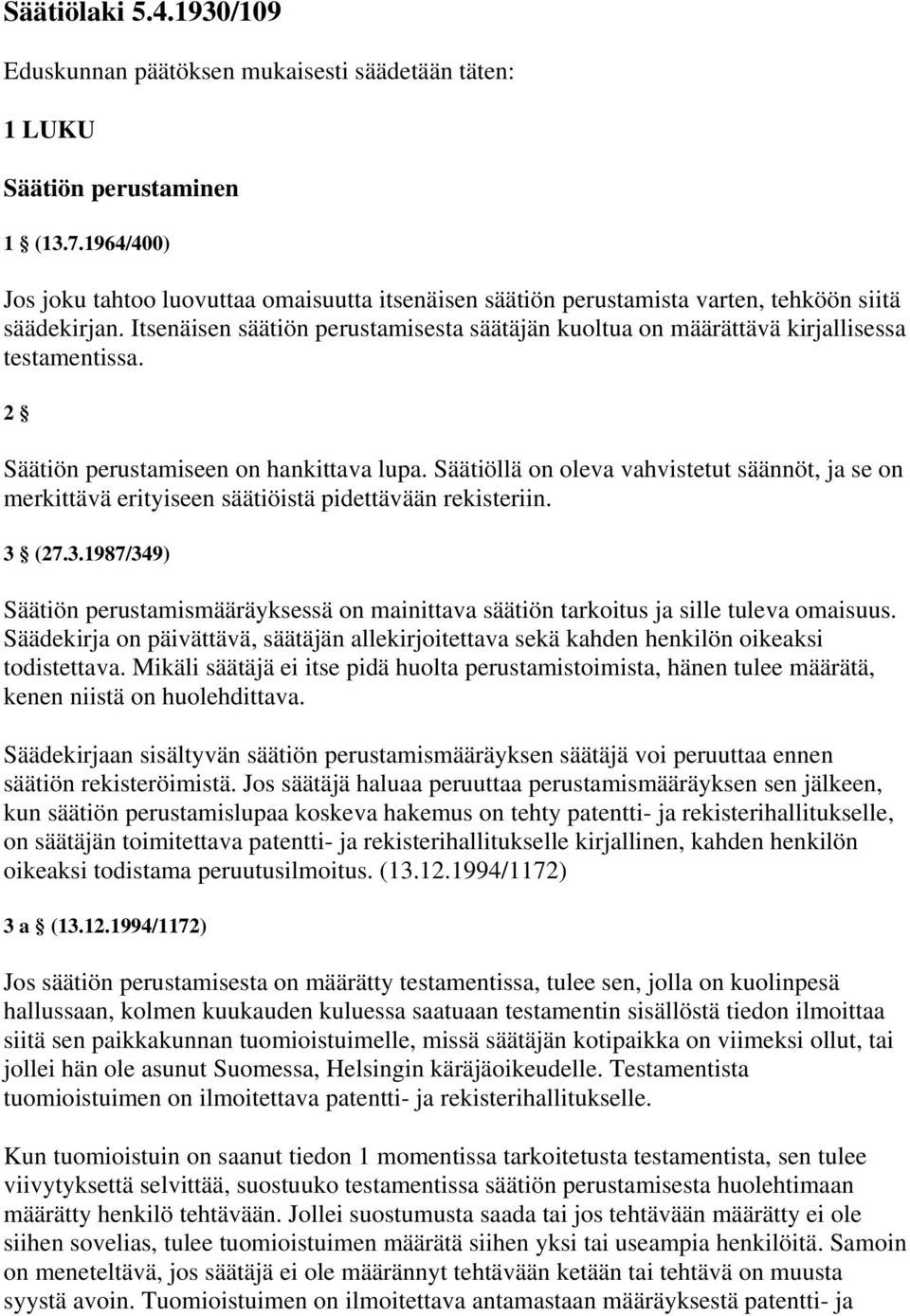 Itsenäisen säätiön perustamisesta säätäjän kuoltua on määrättävä kirjallisessa testamentissa. 2 Säätiön perustamiseen on hankittava lupa.