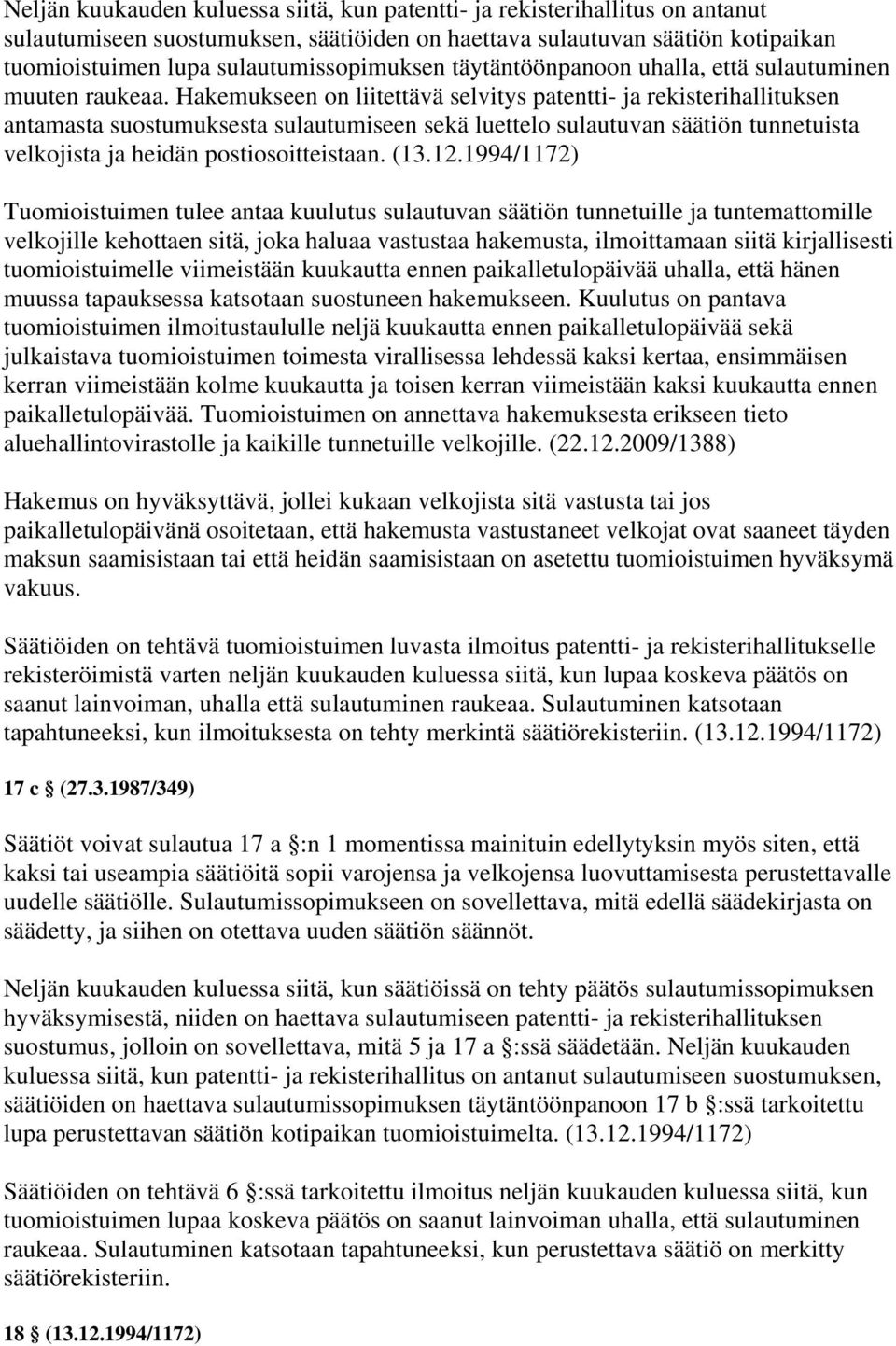 Hakemukseen on liitettävä selvitys patentti- ja rekisterihallituksen antamasta suostumuksesta sulautumiseen sekä luettelo sulautuvan säätiön tunnetuista velkojista ja heidän postiosoitteistaan. (13.