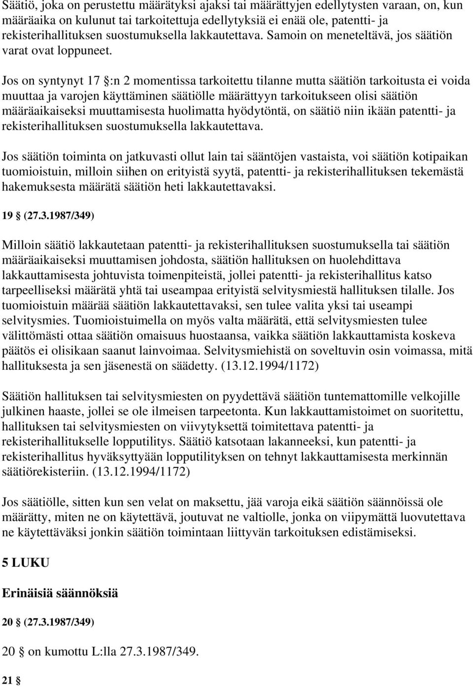 Jos on syntynyt 17 :n 2 momentissa tarkoitettu tilanne mutta säätiön tarkoitusta ei voida muuttaa ja varojen käyttäminen säätiölle määrättyyn tarkoitukseen olisi säätiön määräaikaiseksi muuttamisesta