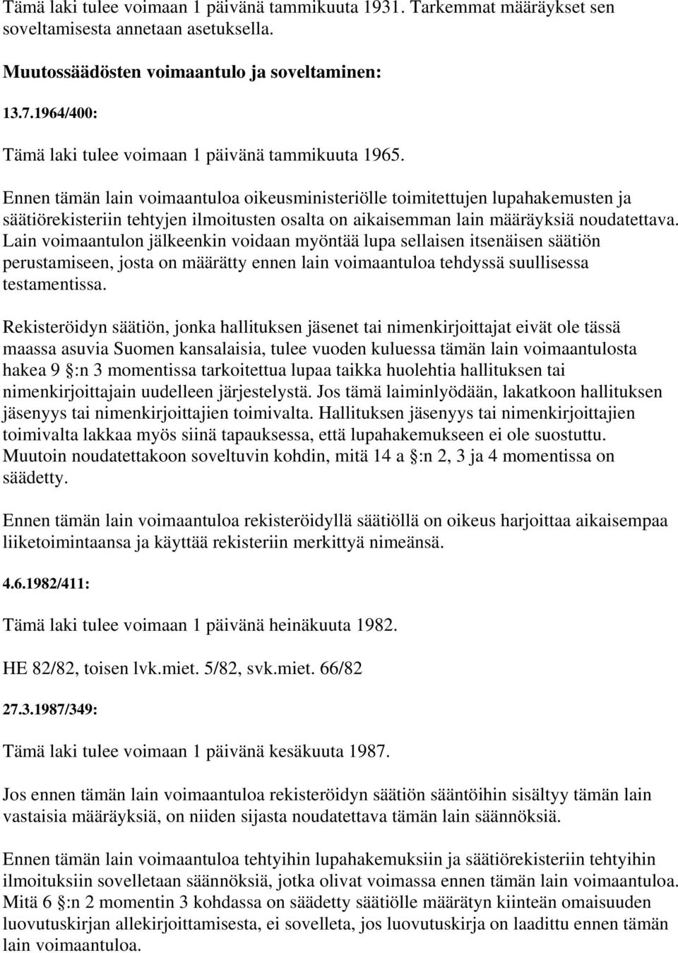 Ennen tämän lain voimaantuloa oikeusministeriölle toimitettujen lupahakemusten ja säätiörekisteriin tehtyjen ilmoitusten osalta on aikaisemman lain määräyksiä noudatettava.