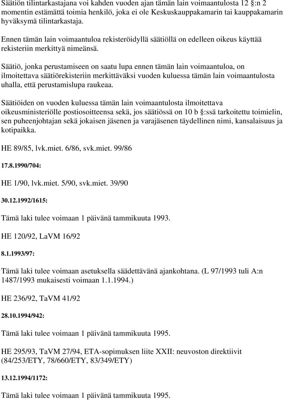 Säätiö, jonka perustamiseen on saatu lupa ennen tämän lain voimaantuloa, on ilmoitettava säätiörekisteriin merkittäväksi vuoden kuluessa tämän lain voimaantulosta uhalla, että perustamislupa raukeaa.