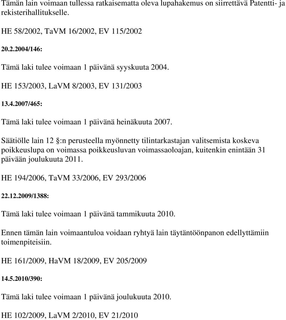 Säätiölle lain 12 :n perusteella myönnetty tilintarkastajan valitsemista koskeva poikkeuslupa on voimassa poikkeusluvan voimassaoloajan, kuitenkin enintään 31 päivään joulukuuta 2011.