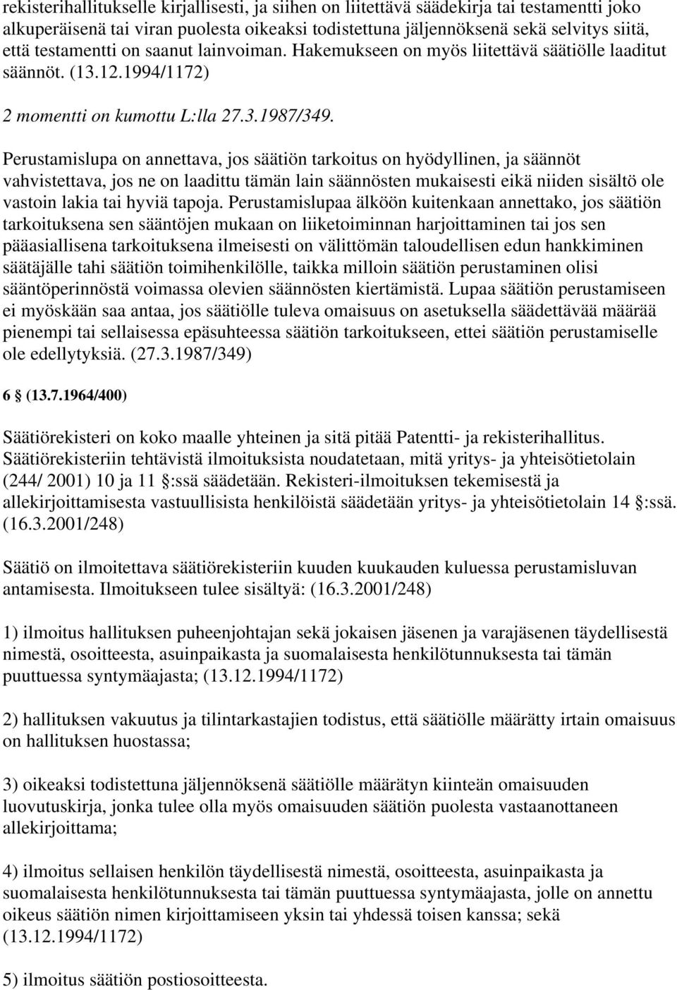 Perustamislupa on annettava, jos säätiön tarkoitus on hyödyllinen, ja säännöt vahvistettava, jos ne on laadittu tämän lain säännösten mukaisesti eikä niiden sisältö ole vastoin lakia tai hyviä tapoja.