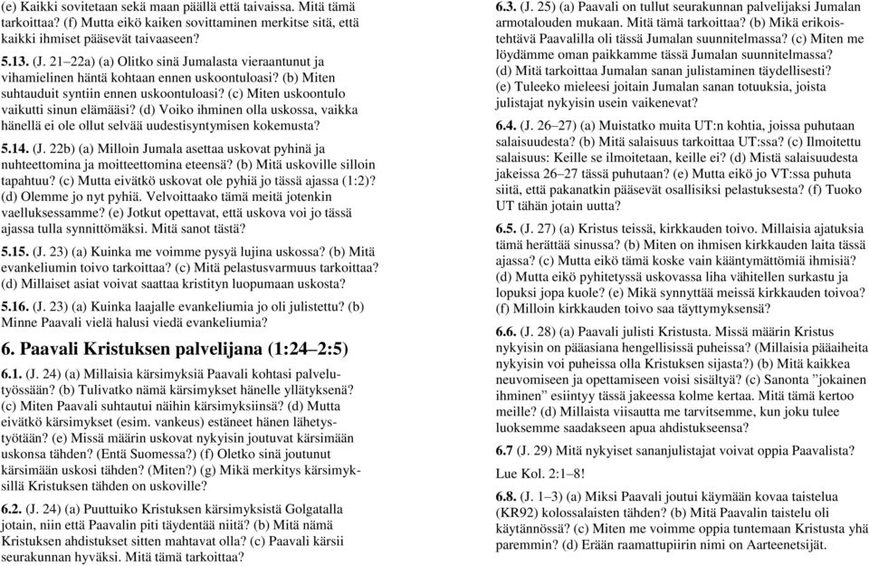 (d) Voiko ihminen olla uskossa, vaikka hänellä ei ole ollut selvää uudestisyntymisen kokemusta? 5.14. (J. 22b) (a) Milloin Jumala asettaa uskovat pyhinä ja nuhteettomina ja moitteettomina eteensä?