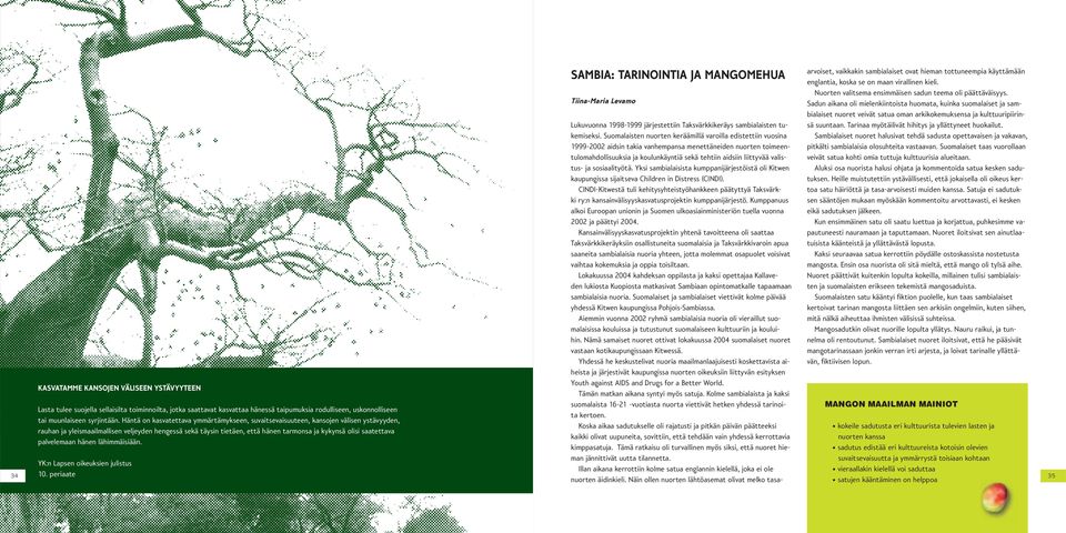 saatettava palvelemaan hänen lähimmäisiään. SAMBIA: TARINOINTIA JA MANGOMEHUA Tiina-Maria Levamo Lukuvuonna 1998-1999 järjestettiin Taksvärkkikeräys sambialaisten tukemiseksi.