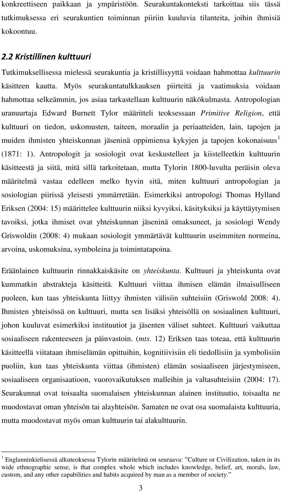 Myös seurakuntatulkkauksen piirteitä ja vaatimuksia voidaan hahmottaa selkeämmin, jos asiaa tarkastellaan kulttuurin näkökulmasta.