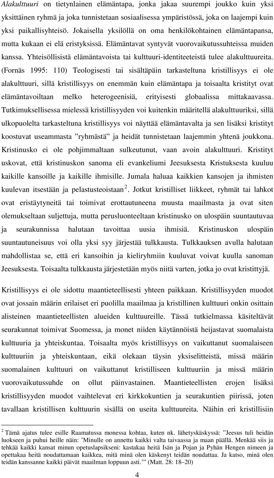 Yhteisöllisistä elämäntavoista tai kulttuuri-identiteeteistä tulee alakulttuureita.