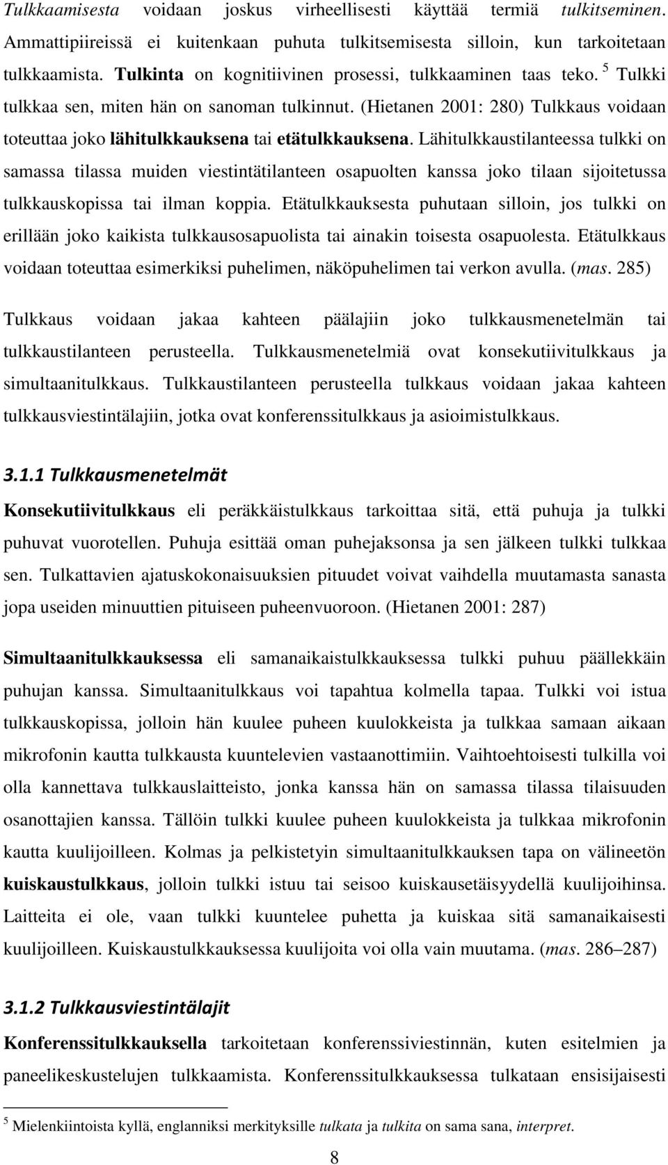 (Hietanen 2001: 280) Tulkkaus voidaan toteuttaa joko lähitulkkauksena tai etätulkkauksena.