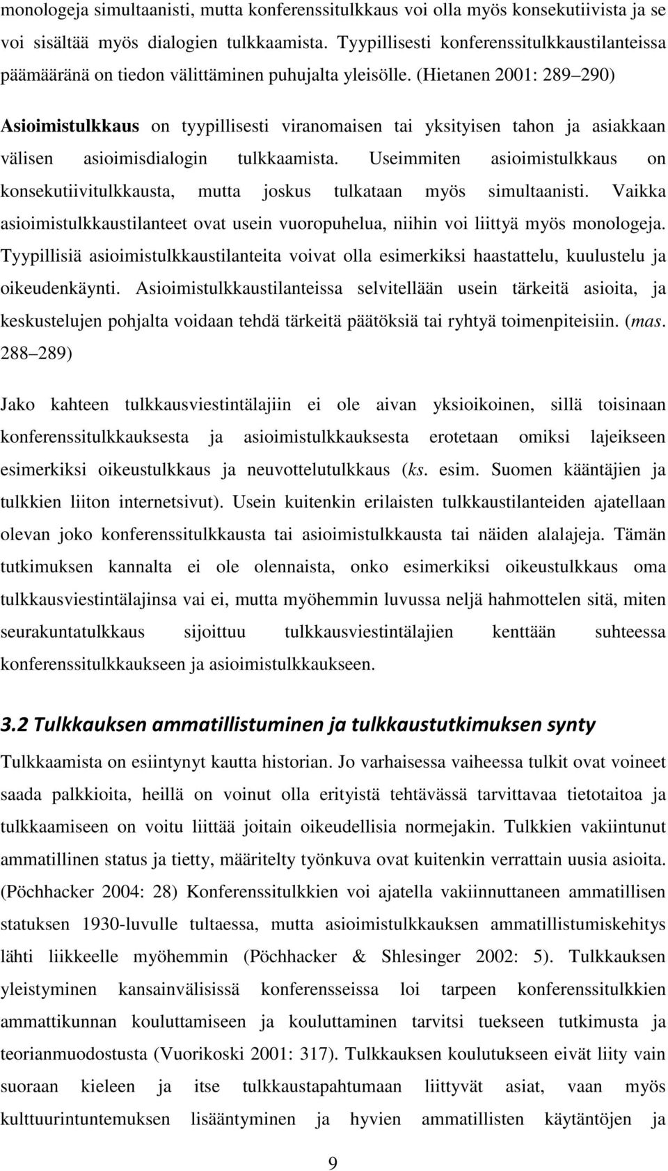 (Hietanen 2001: 289 290) Asioimistulkkaus on tyypillisesti viranomaisen tai yksityisen tahon ja asiakkaan välisen asioimisdialogin tulkkaamista.