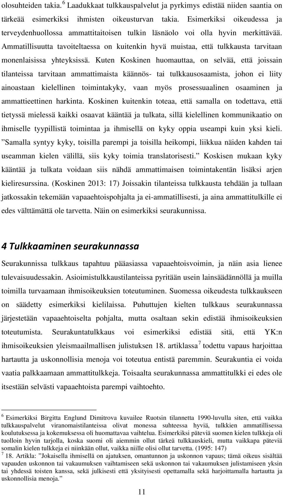 Ammatillisuutta tavoiteltaessa on kuitenkin hyvä muistaa, että tulkkausta tarvitaan monenlaisissa yhteyksissä.