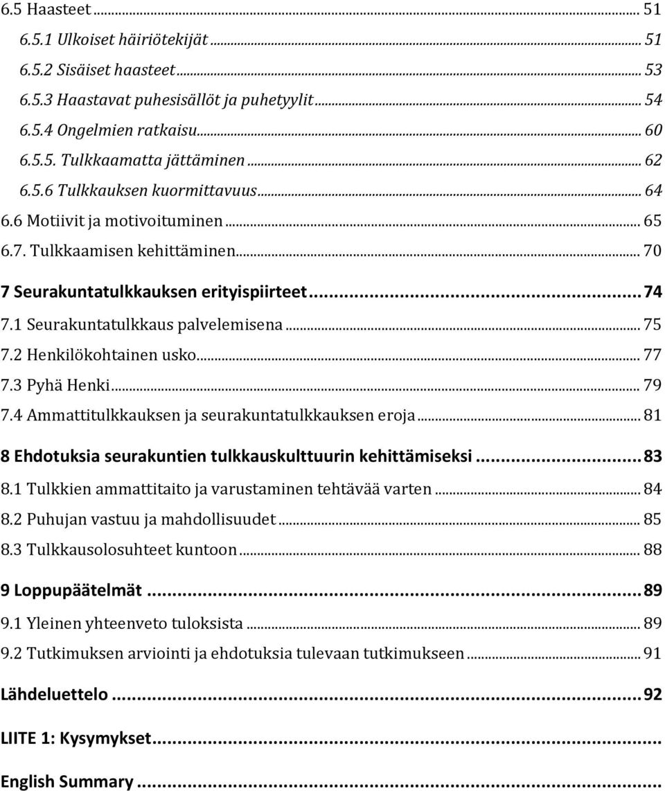 1 Seurakuntatulkkaus palvelemisena... 75 7.2 Henkilökohtainen usko... 77 7.3 Pyhä Henki... 79 7.4 Ammattitulkkauksen ja seurakuntatulkkauksen eroja.