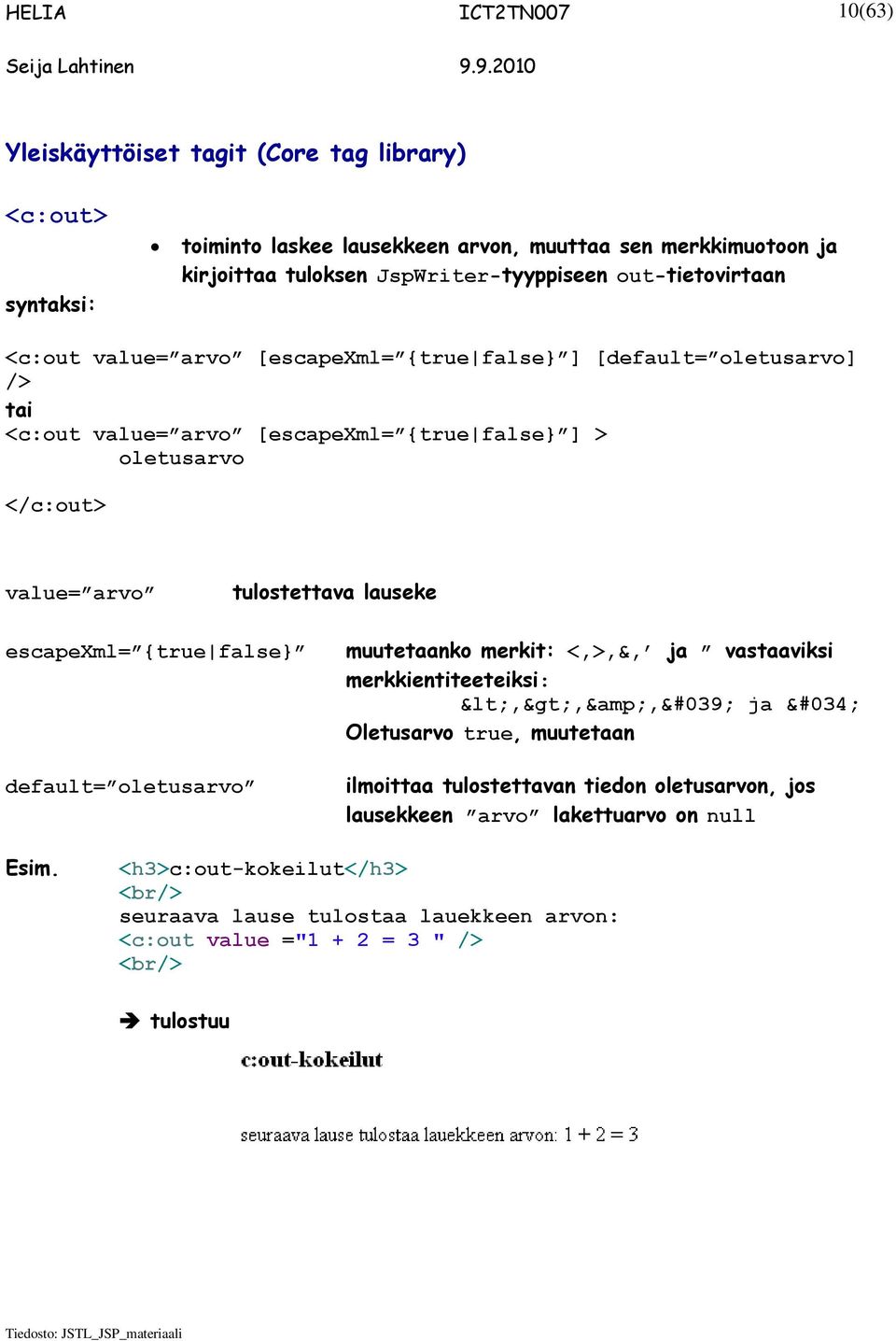 tulostettava lauseke escapexml= {true false} default= oletusarvo muutetaanko merkit: <,>,&, ja vastaaviksi merkkientiteeteiksi: <,>,&,&#039; ja " Oletusarvo true, muutetaan