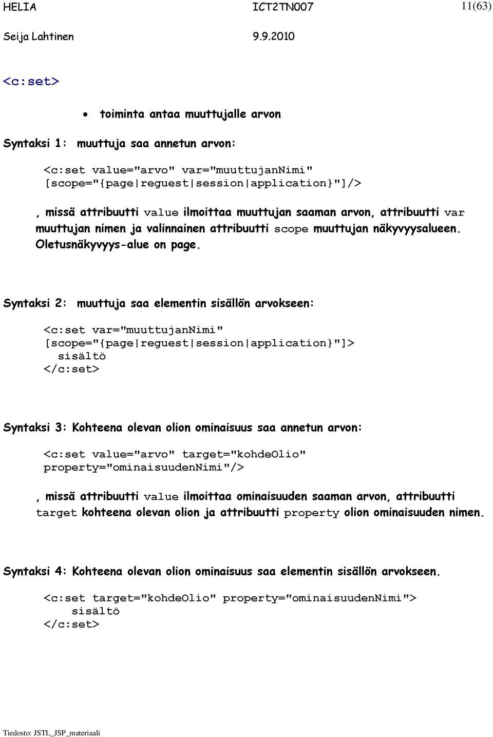 Syntaksi 2: muuttuja saa elementin sisällön arvokseen: <c:set var="muuttujannimi" [scope="{page reguest session application}"]> sisältö </c:set> Syntaksi 3: Kohteena olevan olion ominaisuus saa