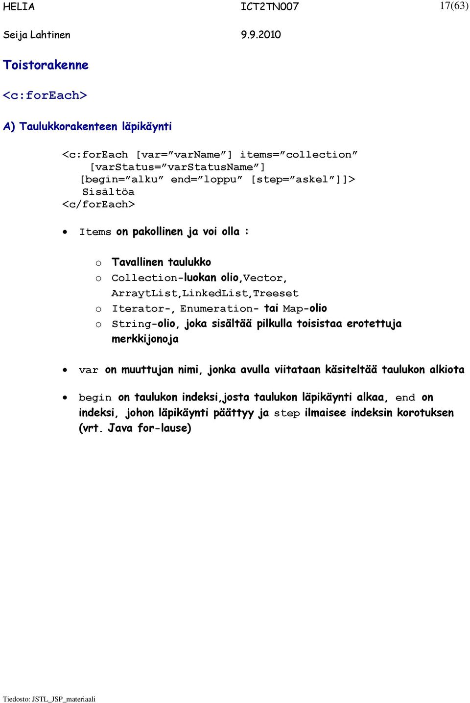 Iterator-, Enumeration- tai Map-olio o String-olio, joka sisältää pilkulla toisistaa erotettuja merkkijonoja var on muuttujan nimi, jonka avulla viitataan käsiteltää