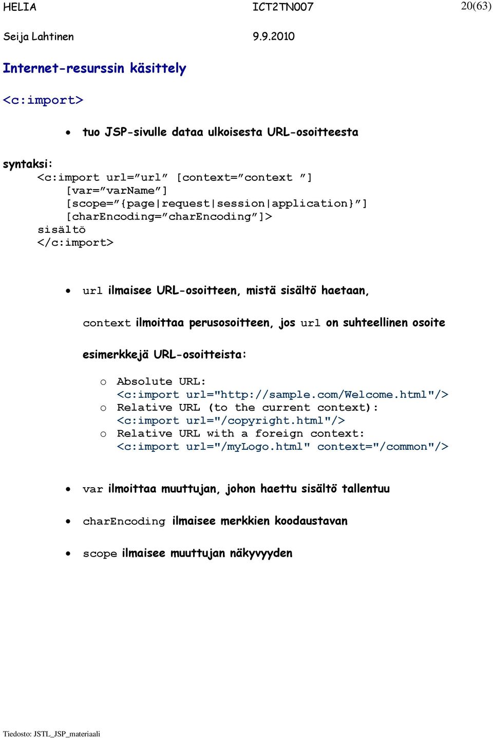 esimerkkejä URL-osoitteista: o Absolute URL: <c:import url="http://sample.com/welcome.html"/> o Relative URL (to the current context): <c:import url="/copyright.