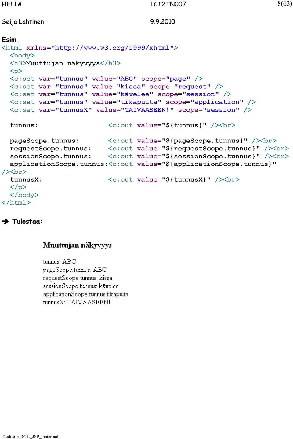 value="kävelee" scope="session" /> <c:set var="tunnus" value="tikapuita" scope="application" /> <c:set var="tunnusx" value="taivaaseen!