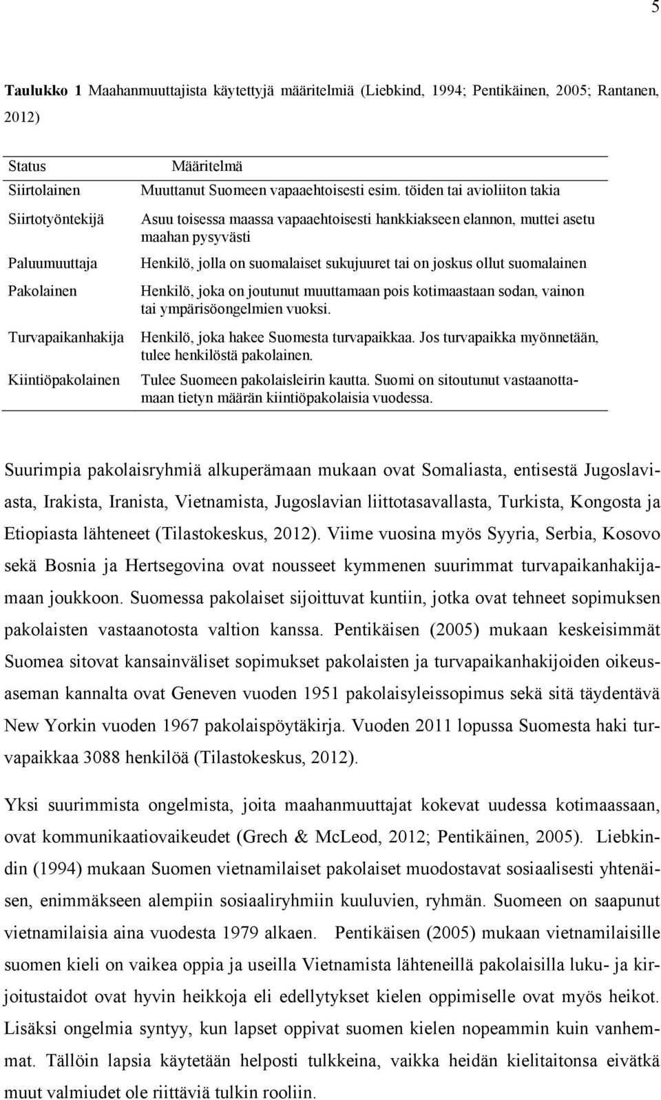 töiden tai avioliiton takia Asuu toisessa maassa vapaaehtoisesti hankkiakseen elannon, muttei asetu maahan pysyvästi Henkilö, jolla on suomalaiset sukujuuret tai on joskus ollut suomalainen Henkilö,