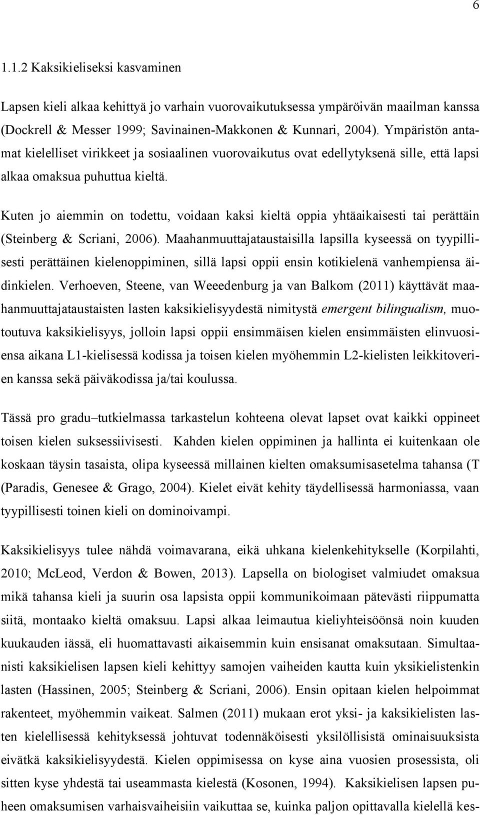 Kuten jo aiemmin on todettu, voidaan kaksi kieltä oppia yhtäaikaisesti tai perättäin (Steinberg & Scriani, 2006).