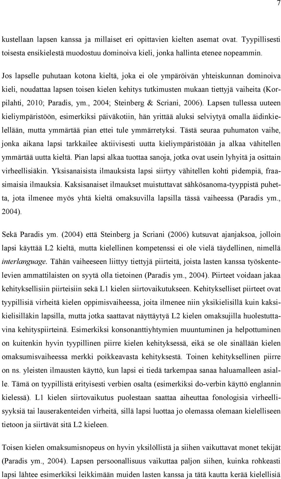 , 2004; Steinberg & Scriani, 2006). Lapsen tullessa uuteen kieliympäristöön, esimerkiksi päiväkotiin, hän yrittää aluksi selviytyä omalla äidinkielellään, mutta ymmärtää pian ettei tule ymmärretyksi.