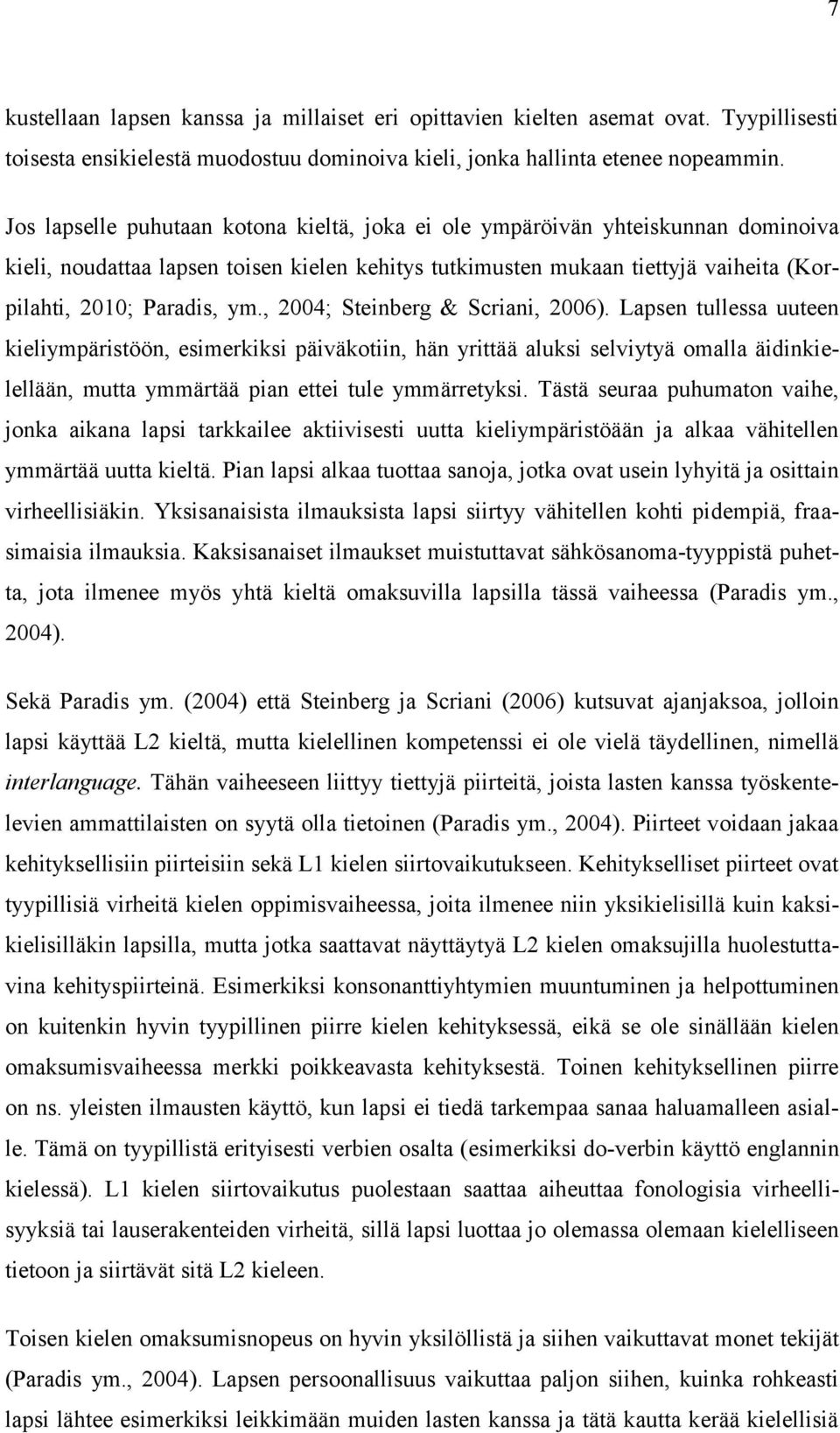 , 2004; Steinberg & Scriani, 2006). Lapsen tullessa uuteen kieliympäristöön, esimerkiksi päiväkotiin, hän yrittää aluksi selviytyä omalla äidinkielellään, mutta ymmärtää pian ettei tule ymmärretyksi.