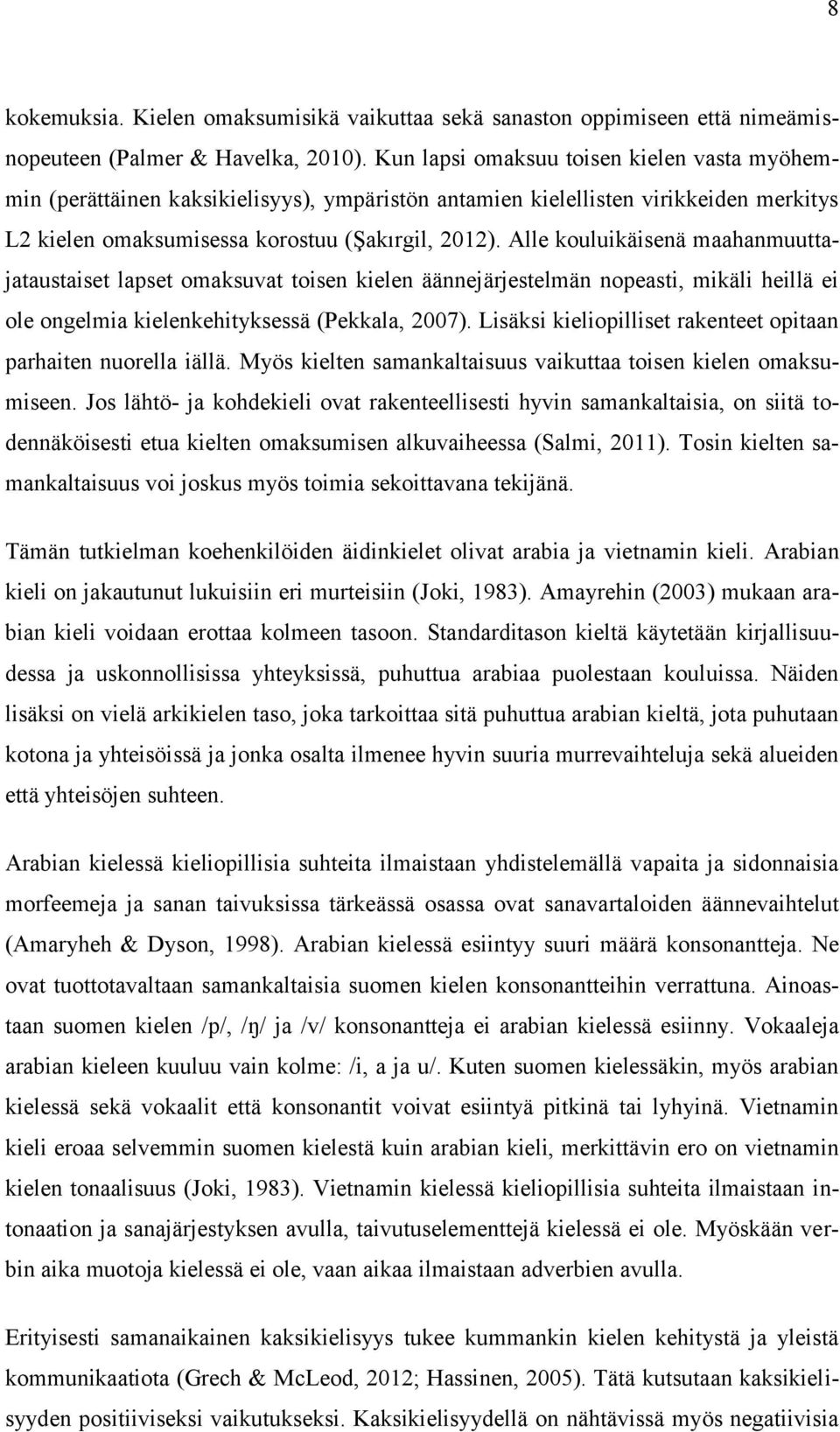 Alle kouluikäisenä maahanmuuttajataustaiset lapset omaksuvat toisen kielen äännejärjestelmän nopeasti, mikäli heillä ei ole ongelmia kielenkehityksessä (Pekkala, 2007).