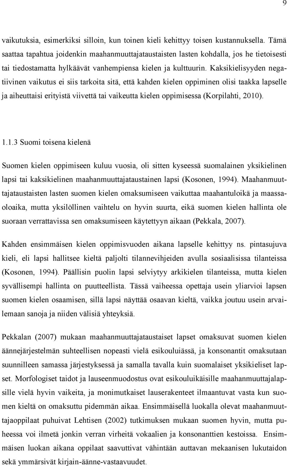 Kaksikielisyyden negatiivinen vaikutus ei siis tarkoita sitä, että kahden kielen oppiminen olisi taakka lapselle ja aiheuttaisi erityistä viivettä tai vaikeutta kielen oppimisessa (Korpilahti, 2010).