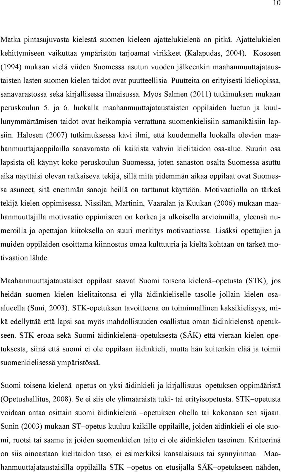 Puutteita on erityisesti kieliopissa, sanavarastossa sekä kirjallisessa ilmaisussa. Myös Salmen (2011) tutkimuksen mukaan peruskoulun 5. ja 6.