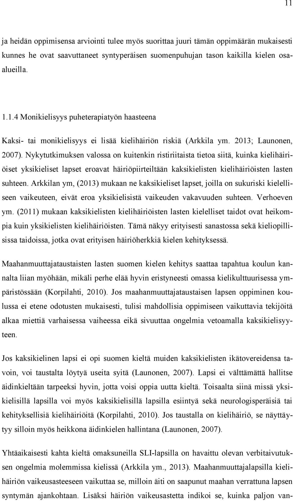 Nykytutkimuksen valossa on kuitenkin ristiriitaista tietoa siitä, kuinka kielihäiriöiset yksikieliset lapset eroavat häiriöpiirteiltään kaksikielisten kielihäiriöisten lasten suhteen.